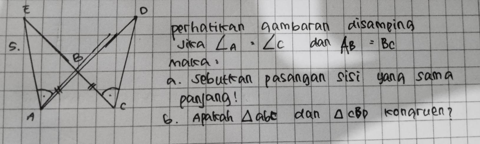 perhatican gambaran disameing 
Jikca ∠ A=∠ C dan AB=BC
maked. 
a. sebuttan pasangan sisi yana sama 
panyang! 
6. Apalgh △ abc dan △ CBD kongruen?