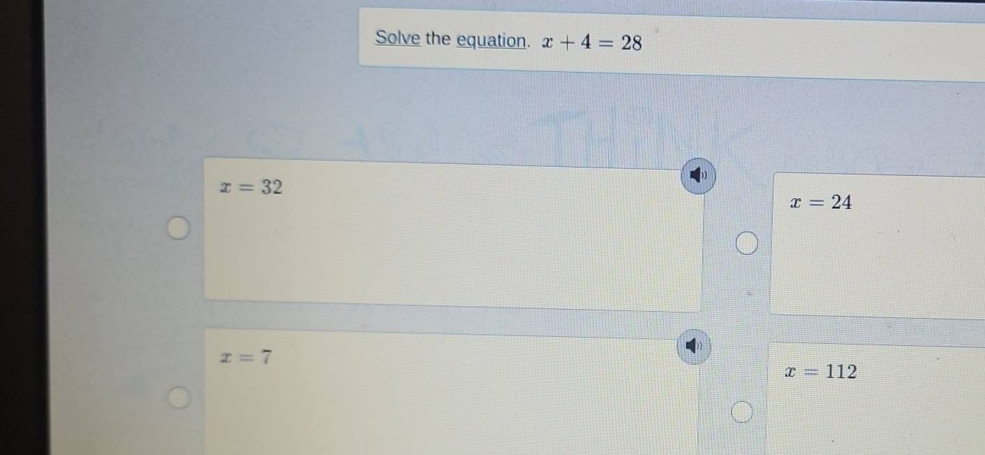 Solve the equation. x+4=28
x=32
x=24
x=7
x=112