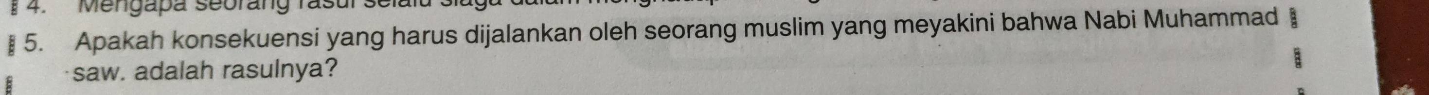 Mengapa seorang rás 
§ 5. Apakah konsekuensi yang harus dijalankan oleh seorang muslim yang meyakini bahwa Nabi Muhammad 
B saw. adalah rasulnya?