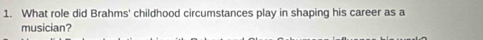 What role did Brahms' childhood circumstances play in shaping his career as a 
musician?