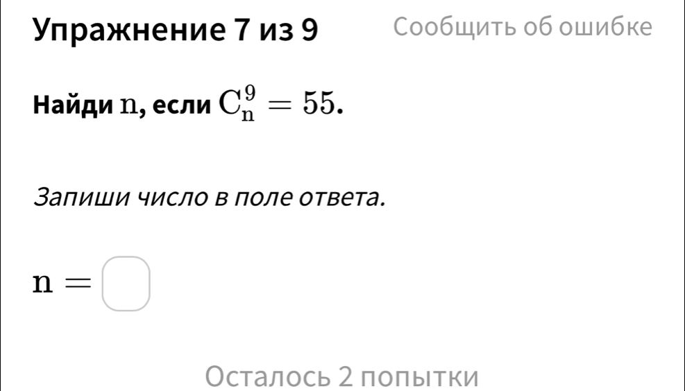 Улражнение 7 из 9 Сообщить об ошибке 
Найди η, если C_n^9=55. 
Залиши число в поле ответа.
n=□
Осталось 2 полытки