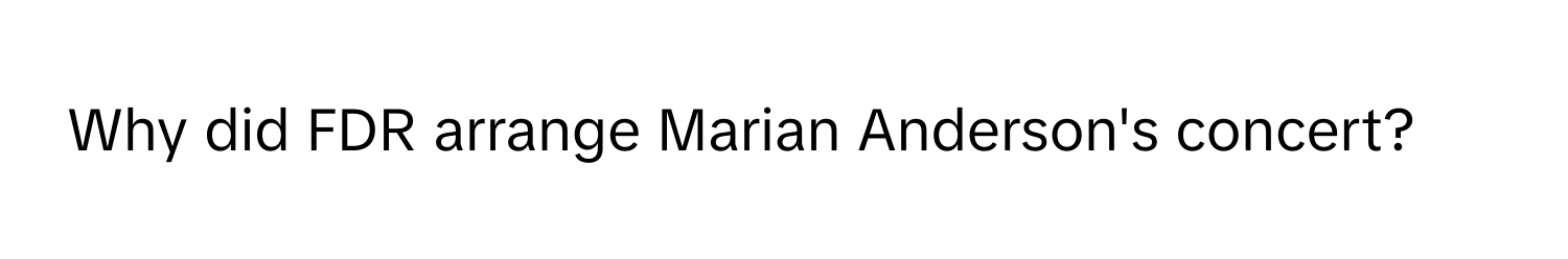 Why did FDR arrange Marian Anderson's concert?