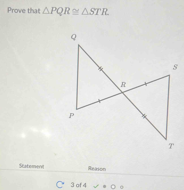 Prove that △ PQR≌ △ STR. 
Statement Reason 
3 of 4