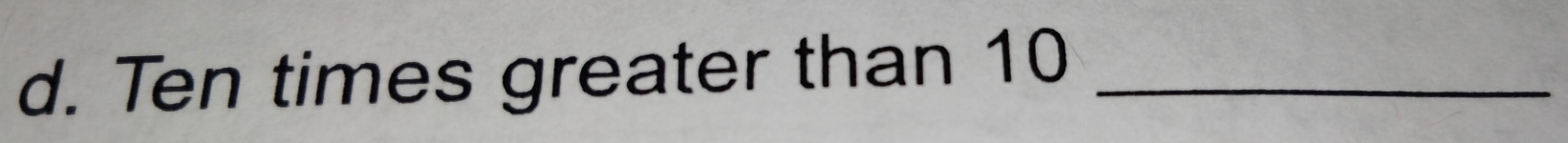 Ten times greater than 10 _