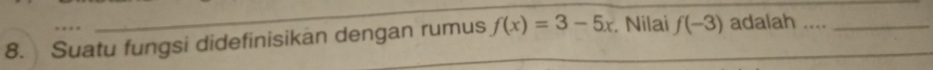 Suatu fungsi didefinisikan dengan rumus f(x)=3-5x Nilai f(-3) adalah ...._