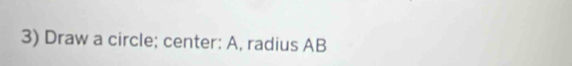 Draw a circle; center: A, radius AB