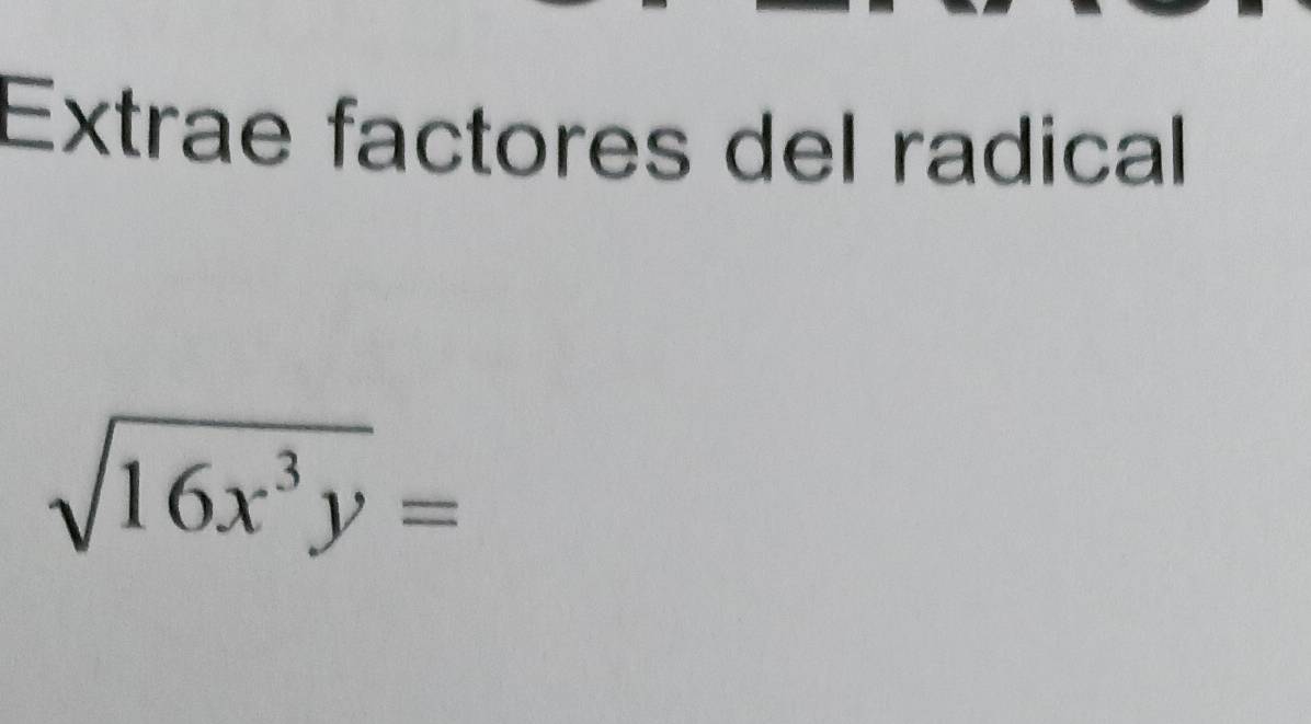 Extrae factores del radical
sqrt(16x^3y)=