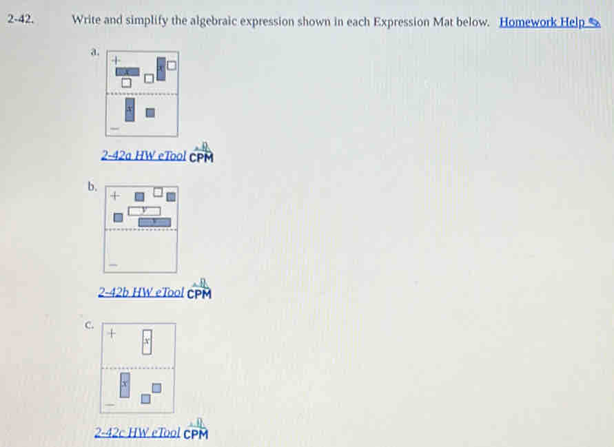 2-42. Write and simplify the algebraic expression shown in each Expression Mat below. Homework Help 
a
+
2-42a HW eTool CPM
b.
2-42b HW eTool CPM
c.
+
2-42c HW eTool CPM