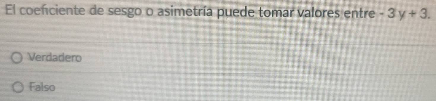 El coefciente de sesgo o asimetría puede tomar valores entre -3y+3.
Verdadero
Falso