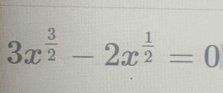 3x^(frac 3)2-2x^(frac 1)2=0