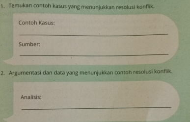 Temukan contoh kasus yang menunjukkan resolusi konflik. 
Contoh Kasus: 
_ 
Sumber: 
_ 
2. Argumentasi dan data yang menunjukkan contoh resolusi konflik. 
Analisis: 
_