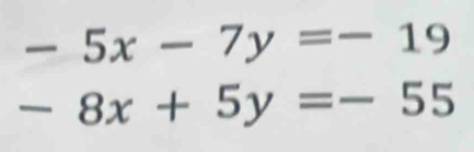 -5x-7y=-19
-8x+5y=-55