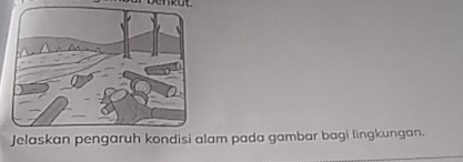 Jelaskan pengaruh kondisi alam pada gambar bagi lingkungan.