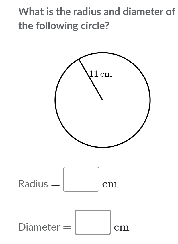 What is the radius and diameter of 
the following circle? 
□  
Radius =□ cm
Diameter =□ cm