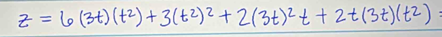 z=6(3t)(t^2)+3(t^2)^2+2(3t)^2t+2t(3t)(t^2)