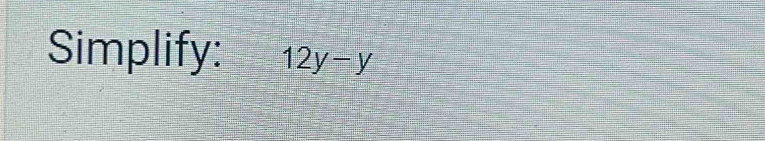 Simplify: 12y-y