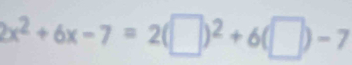 2x^2+6x-7=2(□ )^2+6(□ )-7