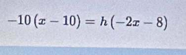 -10(x-10)=h(-2x-8)