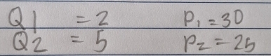 P_1=30
beginarrayr Q1=2 Q2=5endarray P_2=25