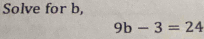 Solve for b,
9b-3=24