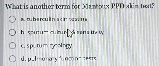 Solved: What is another term for Mantoux PPD skin test? a. tuberculin ...