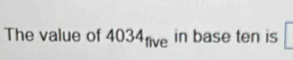 The value of 4034five in base ten is