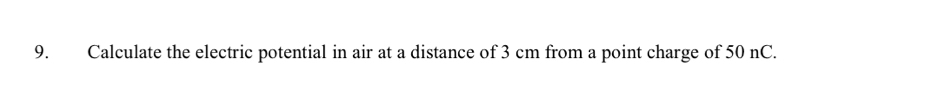 Calculate the electric potential in air at a distance of 3 cm from a point charge of 50 nC.