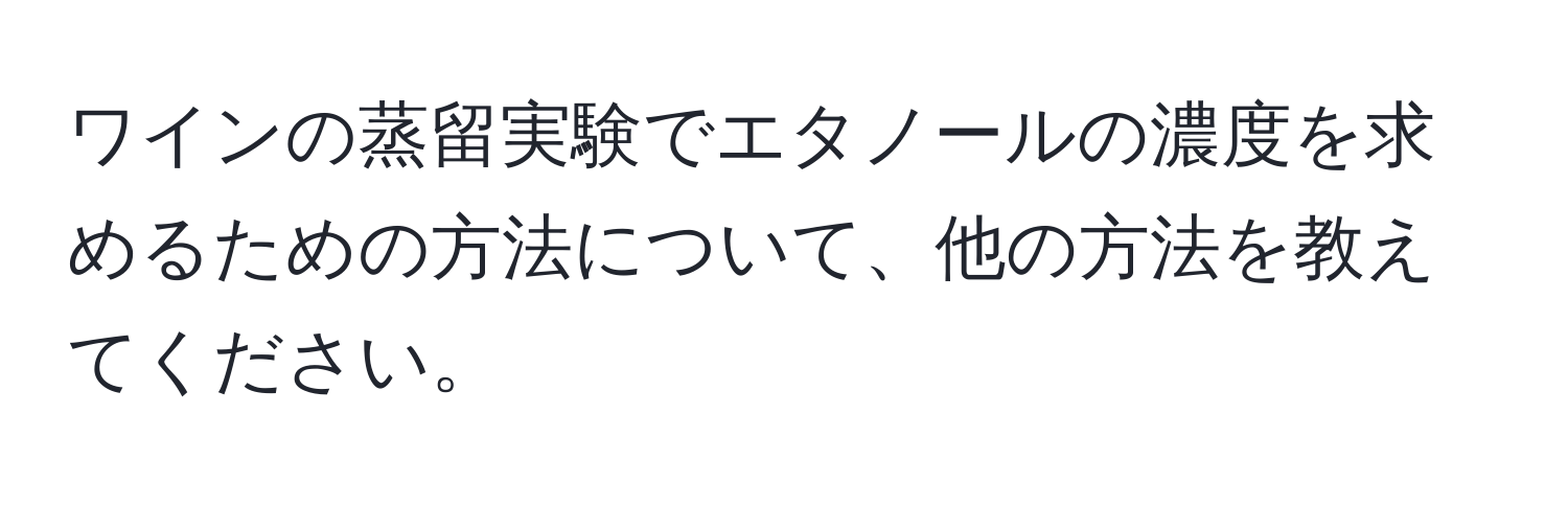 ワインの蒸留実験でエタノールの濃度を求めるための方法について、他の方法を教えてください。