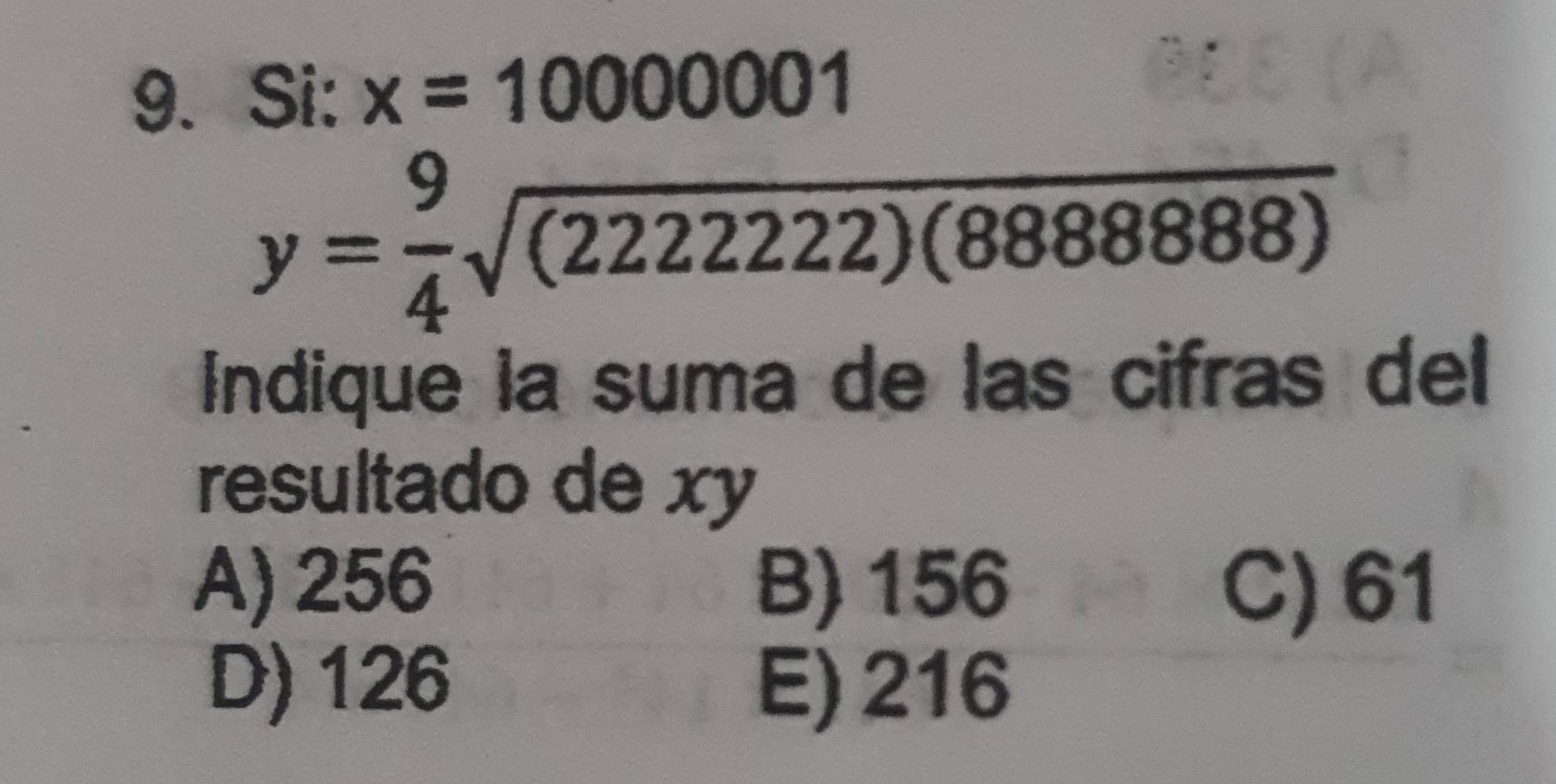 Si: x=10000001
y= 9/4 sqrt((2222222222)(8888))
Indique la suma de las cifras del
resultado de xy
A) 256 B) 156 C) 61
D) 126 E) 216