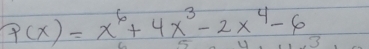 p(x)=x^6+4x^3-2x^4-6 3