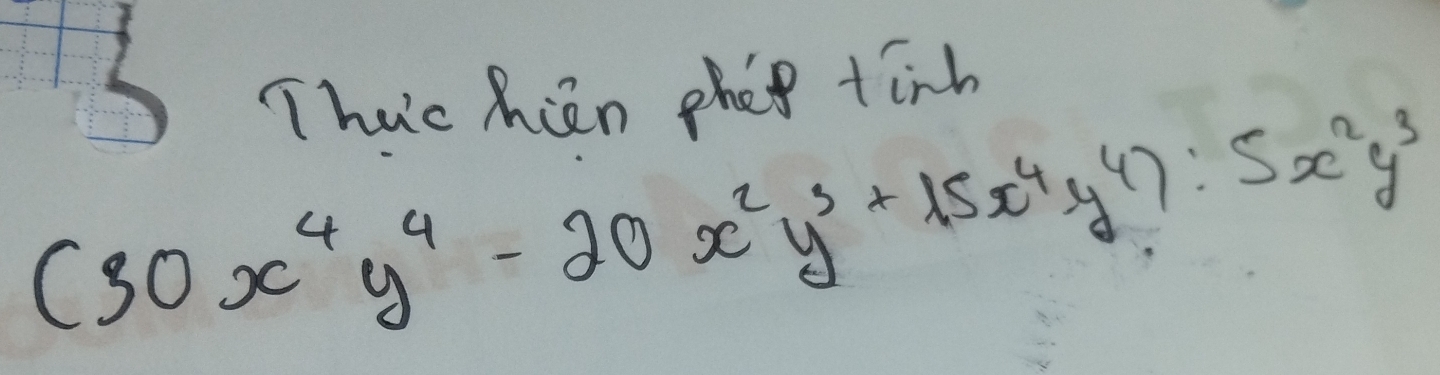 Thuc hin phe tinh
(30x^4y^4-20x^2y^3+15x^4y^4):5x^2y^3