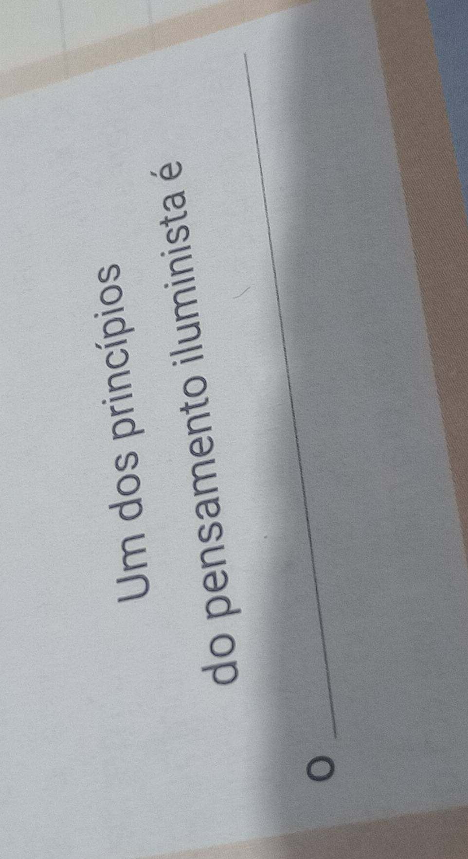 Um dos princípios 
_ 
do pensamento iluminista é