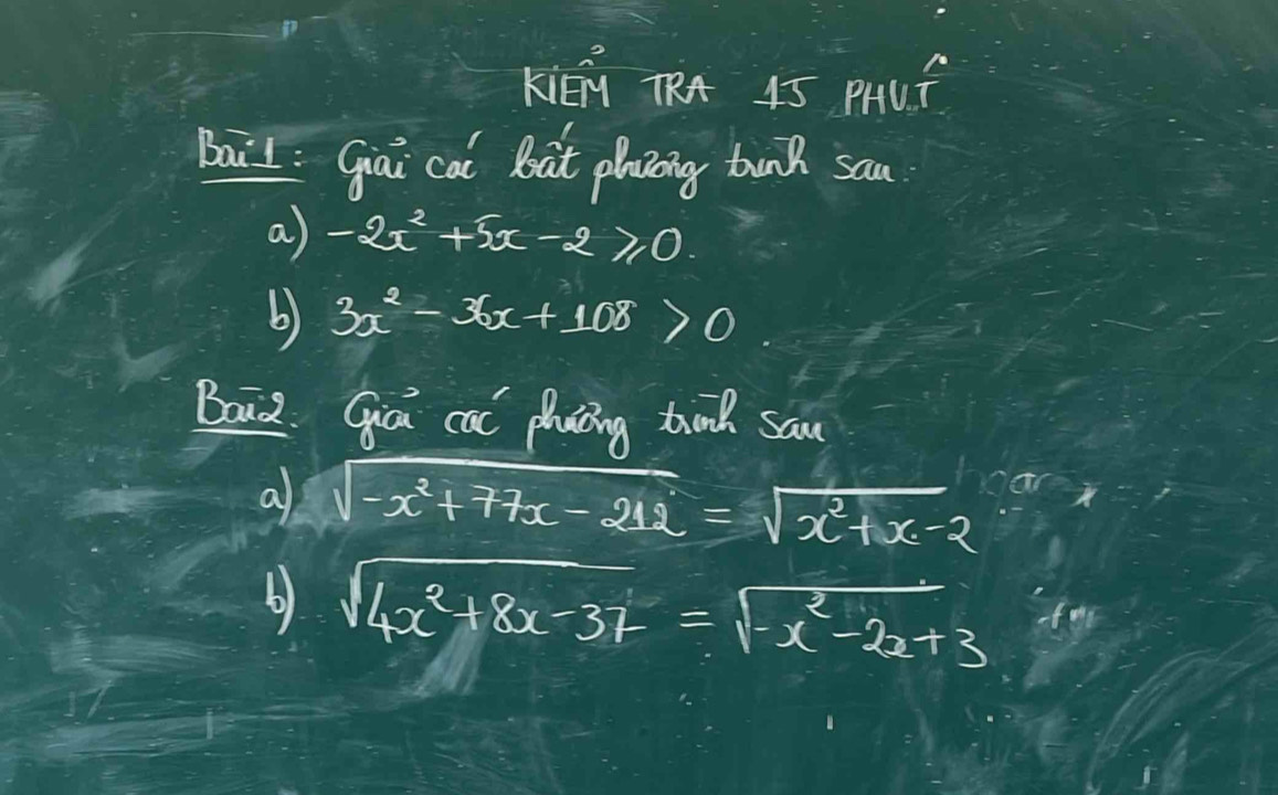 kiéq TRA 15 PUí 
Bail : Gai cal but plaing tunk san 
a -2x^2+5x-2≥slant 0
6) 3x^2-36x+108>0
Baiz. Gou cat placing tund san 
a sqrt(-x^2+77x-212)=sqrt(x^2+x-2)
6) sqrt(4x^2+8x-37)=sqrt(-x^2-2x+3)