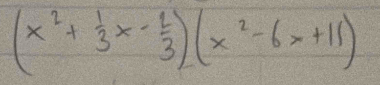 (x^2+ 1/3 x- 2/3 )(x^2-6x+11)