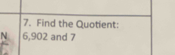 Find the Quotient: 
N 6, 902 and 7