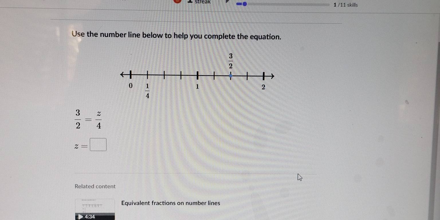 streak
1 /11 skills
Use the number line below to help you complete the equation.
 3/2 = z/4 
z=□
Related content
Equivalent fractions on number lines
4:34