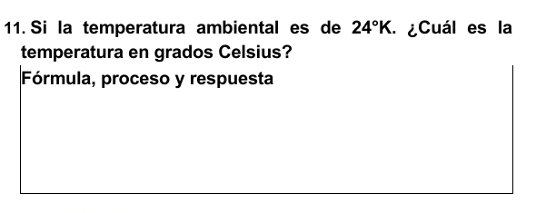 Si la temperatura ambiental es de 24°K ¿Cuál es la 
temperatura en grados Celsius? 
Fórmula, proceso y respuesta