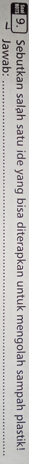 Soa 
os 9.] Sebutkan salah satu ide yang bisa diterapkan untuk mengolah sampah plastik! 
Jawab:_