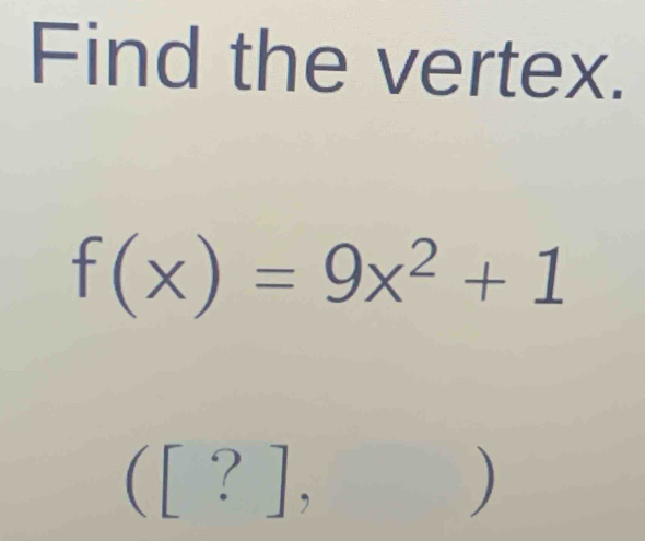 Find the vertex.
f(x)=9x^2+1
([?], 
)