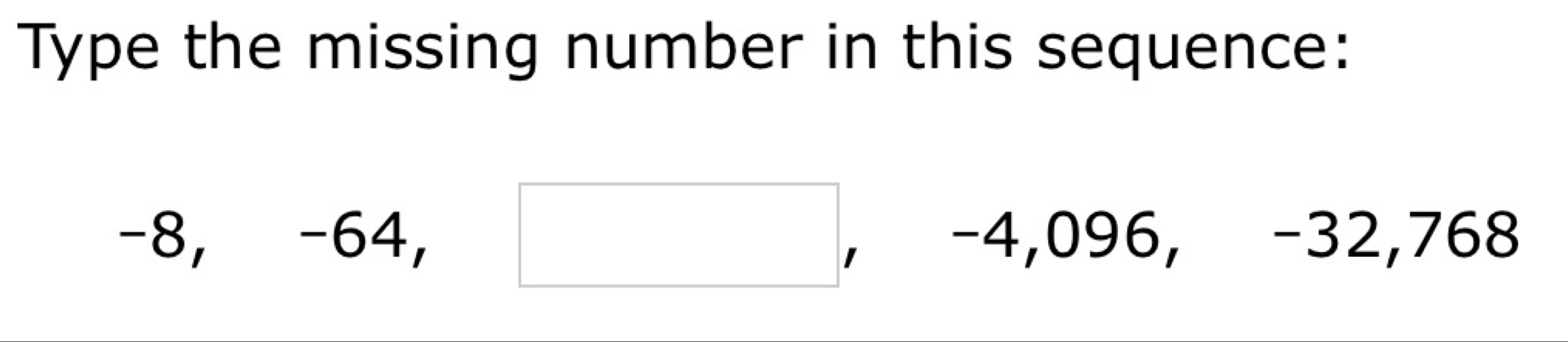 Type the missing number in this sequence:
-8, -64, □ 1 -4, 096, -32, 7 68