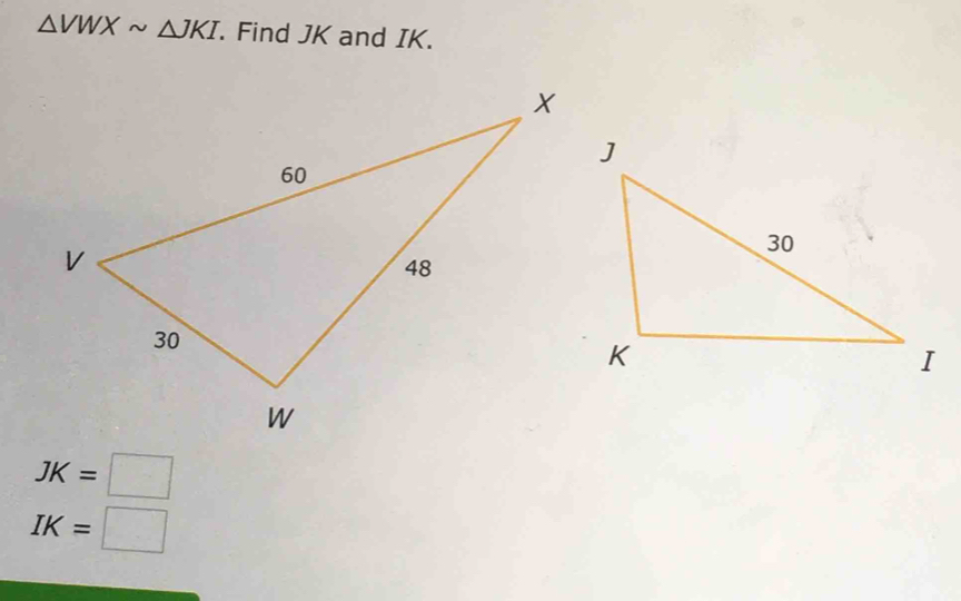 △ VWXsim △ JKI. Find JK and IK.
JK=□
IK=□