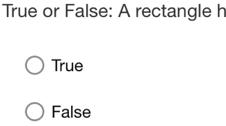 True or False: A rectangle h
True
False