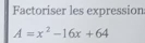 Factoriser les expression:
A=x^2-16x+64