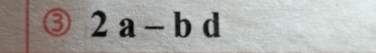 ③ 2a-b d