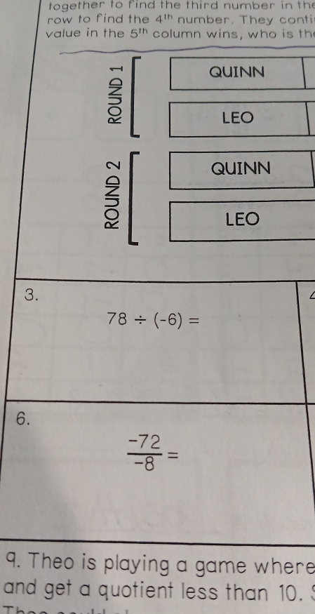 together to find the third number in the 
row to find the 4^(th) number. They conti 
value in the 5^(th) column wins, who is th 
QUINN 
LEO 
ζ 
QUINN 
LEO 
3.
78/ (-6)=
6.
 (-72)/-8 =
9. Theo is playing a game where 
and get a quotient less than 10.