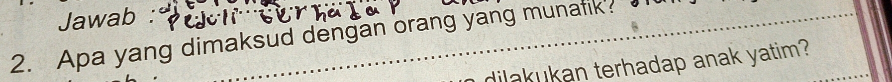 Jawab : 
2. Apa yang dimaksud dengan orang yang munafik? 
dilakukan terhadap anak yatim?