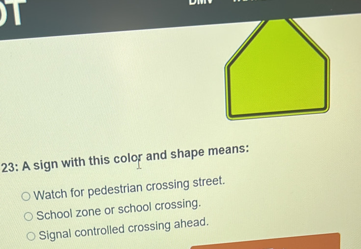 Solved: 23: A sign with this color and shape means: Watch for ...