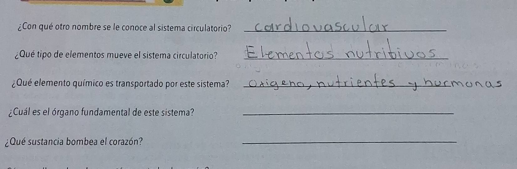 ¿Con qué otro nombre se le conoce al sistema circulatorio?_ 
¿Qué tipo de elementos mueve el sistema circulatorio?_ 
¿Qué elemento químico es transportado por este sistema?_ 
¿Cuál es el órgano fundamental de este sistema?_ 
¿Qué sustancia bombea el corazón?_