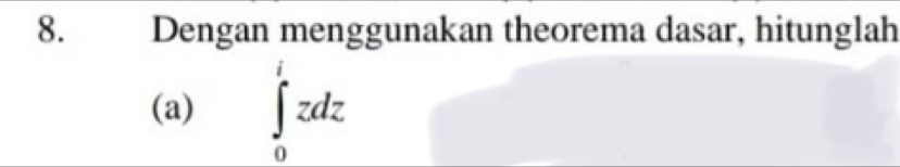 Dengan menggunakan theorema dasar, hitunglah 
(a) ∈tlimits _0zdz