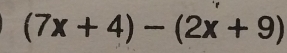 (7x+4)-(2x+9)